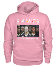 Load image into Gallery viewer, Saints I'll Be There For You Hoodie