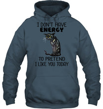 Load image into Gallery viewer, Cat Don&#39;t Have Energy To Pretend I Like You Today T-Shirt Hoodie