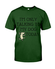 Load image into Gallery viewer, Talking To My Dog Today Quote T-Shirt Guys Tee