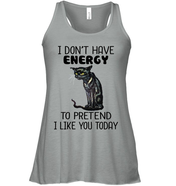 Cat Don't Have Energy To Pretend I Like You Today T-Shirt Ladies Flowy Tank