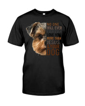 Load image into Gallery viewer, No One Will Ever Ever Ever Love You More Than Dog Gift For Dog Lovers T-Shirt Guys Tee