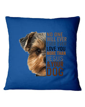 Load image into Gallery viewer, No One Will Ever Ever Ever Love You More Than Dog Gift For Dog Lovers T-Shirt Pillow Cover