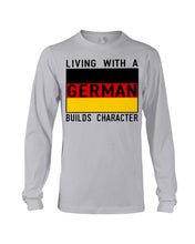 Load image into Gallery viewer, Living With A German Builds Character Quote T-Shirt Gift Unisex Long Sleeve