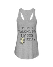 Load image into Gallery viewer, Talking To My Dog Today Quote T-Shirt Ladies Flowy Tank