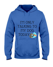 Load image into Gallery viewer, Talking To My Dog Today Quote T-Shirt Hoodie