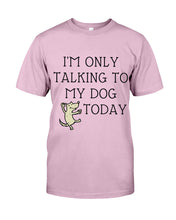 Load image into Gallery viewer, Talking To My Dog Today Quote T-Shirt Guys Tee