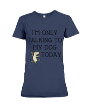 Load image into Gallery viewer, Talking To My Dog Today Quote T-Shirt Ladies Tee