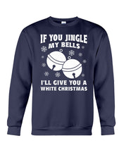 Load image into Gallery viewer, If You Jingle My Bells I'll Give You A White Christmas Sweatshirt