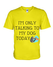 Load image into Gallery viewer, Talking To My Dog Today Quote T-Shirt Guys V-Neck