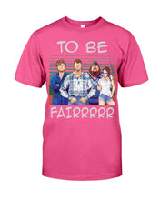 Load image into Gallery viewer, Letterkenny - To Be Fairrr Shirt Guys Tee
