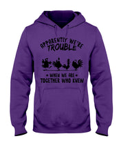 Load image into Gallery viewer, Apparently We&#39;re Trouble When We Are Together Who Knew Hoodie