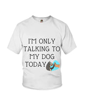 Load image into Gallery viewer, Talking To My Dog Today Quote T-Shirt Youth Tee
