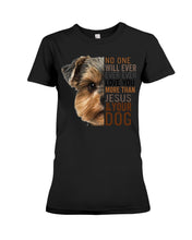 Load image into Gallery viewer, No One Will Ever Ever Ever Love You More Than Dog Gift For Dog Lovers T-Shirt Ladies Tee