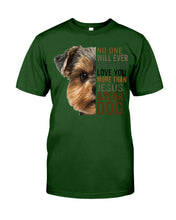 Load image into Gallery viewer, No One Will Ever Ever Ever Love You More Than Dog Gift For Dog Lovers T-Shirt Guys Tee