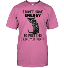 Load image into Gallery viewer, Cat Don&#39;t Have Energy To Pretend I Like You Today T-Shirt Guys Tee