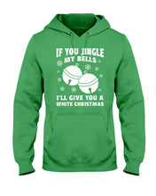 Load image into Gallery viewer, If You Jingle My Bells I'll Give You A White Christmas Hoodie