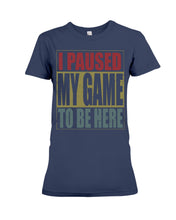 Load image into Gallery viewer, I Pause My Game To Be Here Vintage T-Shirt Ladies Tee