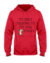 Load image into Gallery viewer, Talking To My Dog Today Quote T-Shirt Hoodie