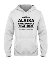 Load image into Gallery viewer, I'm From Alaska I Hug People That I Hate Hoodie