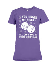 Load image into Gallery viewer, If You Jingle My Bells I'll Give You A White Christmas Ladies Tee