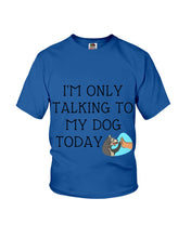 Load image into Gallery viewer, Talking To My Dog Today Quote T-Shirt Youth Tee