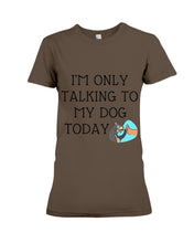 Load image into Gallery viewer, Talking To My Dog Today Quote T-Shirt Ladies Tee