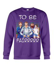 Load image into Gallery viewer, Letterkenny - To Be Fairrr Shirt Sweatshirt