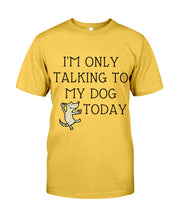 Load image into Gallery viewer, Talking To My Dog Today Quote T-Shirt Guys Tee