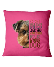 Load image into Gallery viewer, No One Will Ever Ever Ever Love You More Than Dog Gift For Dog Lovers T-Shirt Pillow Cover