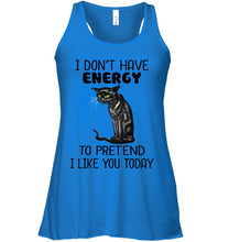 Load image into Gallery viewer, Cat Don&#39;t Have Energy To Pretend I Like You Today T-Shirt Ladies Flowy Tank