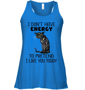 Cat Don't Have Energy To Pretend I Like You Today T-Shirt Ladies Flowy Tank