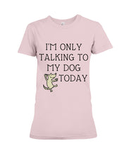 Load image into Gallery viewer, Talking To My Dog Today Quote T-Shirt Ladies Tee