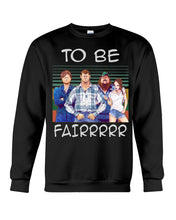 Load image into Gallery viewer, Letterkenny - To Be Fairrr Shirt Sweatshirt