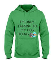 Load image into Gallery viewer, Talking To My Dog Today Quote T-Shirt Hoodie