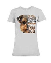 Load image into Gallery viewer, No One Will Ever Ever Ever Love You More Than Dog Gift For Dog Lovers T-Shirt Ladies Tee