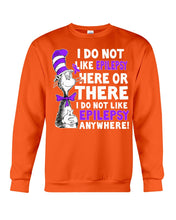 Load image into Gallery viewer, I Do Not Like Epilepsy Anywhere T-Shirt Sweatshirt