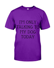 Load image into Gallery viewer, I'm Only Talking To My Dog Today Quote Tee Gift Guys Tee