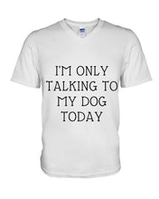 Load image into Gallery viewer, I'm Only Talking To My Dog Today Quote Tee Gift Guys V-Neck