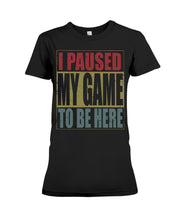 Load image into Gallery viewer, I Pause My Game To Be Here Vintage T-Shirt Ladies Tee