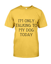 Load image into Gallery viewer, I'm Only Talking To My Dog Today Quote Tee Gift Guys Tee
