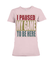 Load image into Gallery viewer, I Pause My Game To Be Here Vintage T-Shirt Ladies Tee