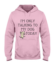 Load image into Gallery viewer, Talking To My Dog Today Quote T-Shirt Hoodie