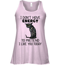 Load image into Gallery viewer, Cat Don&#39;t Have Energy To Pretend I Like You Today T-Shirt Ladies Flowy Tank