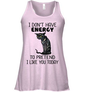 Cat Don't Have Energy To Pretend I Like You Today T-Shirt Ladies Flowy Tank