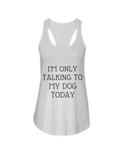 Load image into Gallery viewer, I'm Only Talking To My Dog Today Quote Tee Gift Ladies Flowy Tank