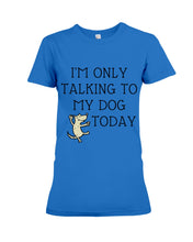 Load image into Gallery viewer, Talking To My Dog Today Quote T-Shirt Ladies Tee