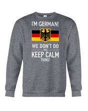 Load image into Gallery viewer, I'm German We Don't Keep Calm Funny Quote T-Shirt Sweatshirt
