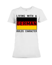 Load image into Gallery viewer, Living With A German Builds Character Quote T-Shirt Gift Ladies Tee