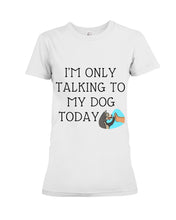 Load image into Gallery viewer, Talking To My Dog Today Quote T-Shirt Ladies Tee