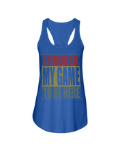 Load image into Gallery viewer, I Pause My Game To Be Here Vintage T-Shirt Ladies Flowy Tank